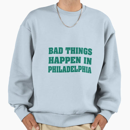 Bad Things Happen Philadelphia Sweatshirt - Unique Graphic Unisex - T-Shirt, Sweatshirt, Hoodie