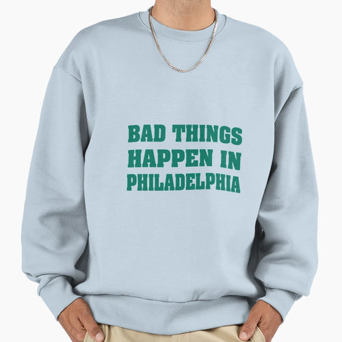 Bad Things Happen Philadelphia Sweatshirt - Unique Graphic Unisex - T-Shirt, Sweatshirt, Hoodie