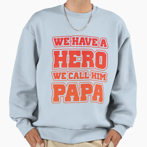We Have Hero We Call Him Papa Sweatshirt - Novelty Apparel for Adults - T-Shirt, Sweatshirt, Hoodie