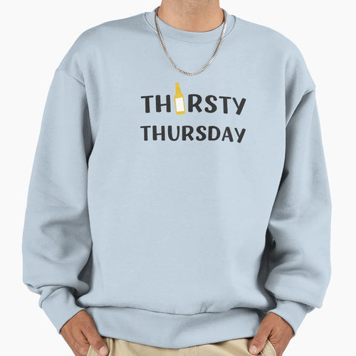 Thirsty Thursday Funny Drinking Sweatshirt - Streetwear Style Unisex - T-Shirt, Sweatshirt, Hoodie