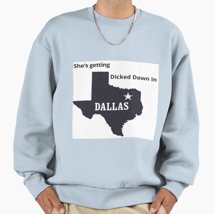 Dicked Down Dallas Texas Sweatshirt - Novelty Apparel Unisex - T-Shirt, Sweatshirt, Hoodie