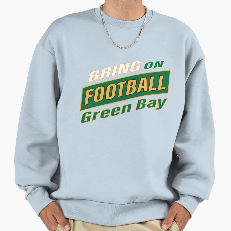 Bring Football Green Bay Sweatshirt - Streetwear Style Men Women - T-Shirt, Sweatshirt, Hoodie