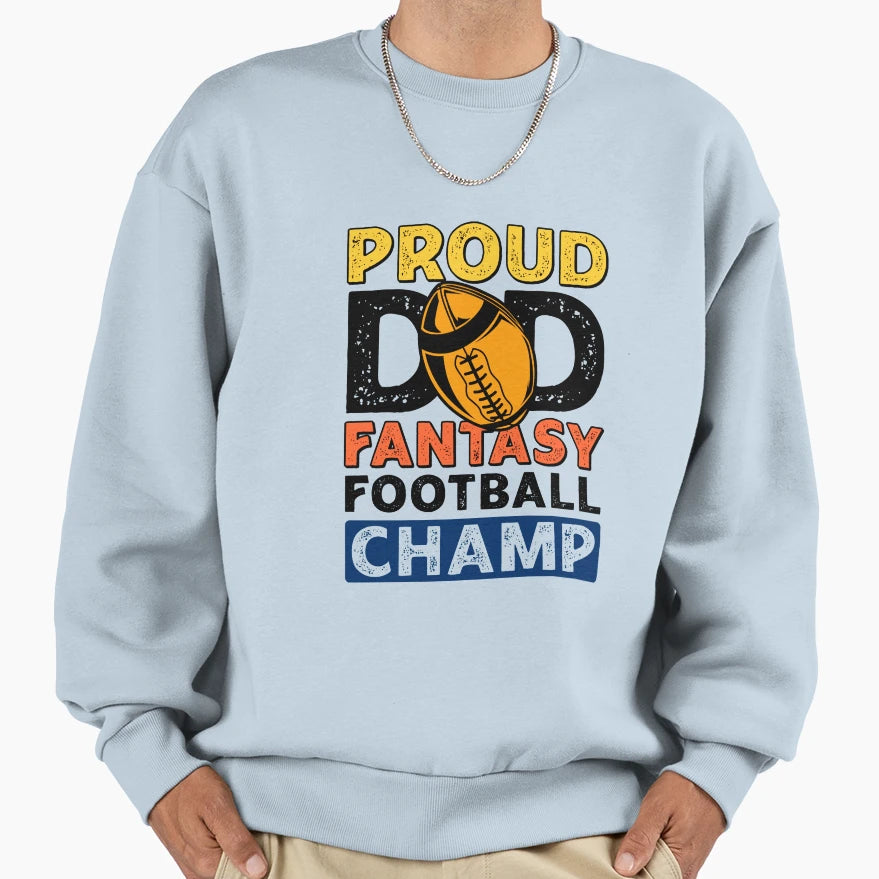 Fantasy Football Proud Dad Champ Sweatshirt - Graphic Print Men Women - T-Shirt, Sweatshirt, Hoodie