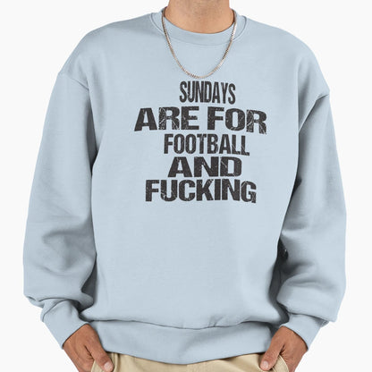 Sundays Are Football And Fucking Sweatshirt - Unique Graphic Unisex - T-Shirt, Sweatshirt, Hoodie
