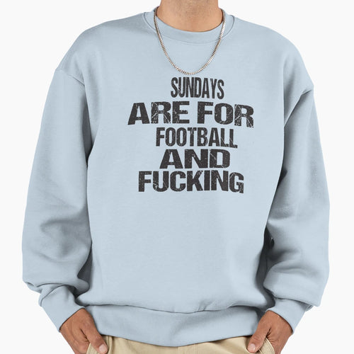 Sundays Are Football And Fucking Sweatshirt - Unique Graphic Unisex - T-Shirt, Sweatshirt, Hoodie
