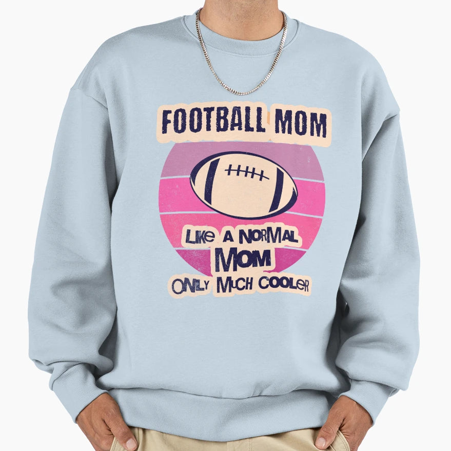 Football Mom Like Normal Mom Only Sweatshirt - Novelty Apparel Men Women - T-Shirt, Sweatshirt, Hoodie