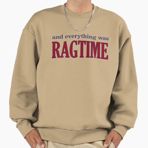 Everything Was Ragtime Sweatshirt - Fun Novelty Design Unisex - T-Shirt, Sweatshirt, Hoodie