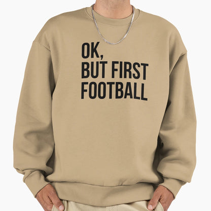 But First Football Sweatshirt - Streetwear Style Men Women - T-Shirt, Sweatshirt, Hoodie