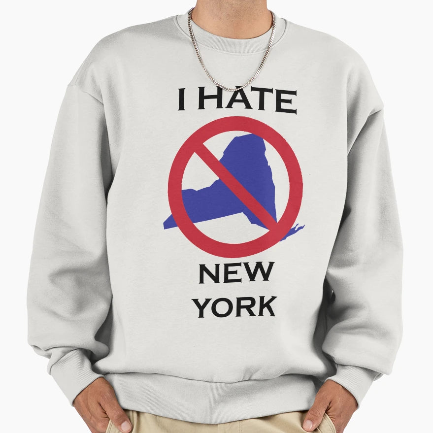 I Hate New York Sweatshirt - Novelty Apparel Unisex - T-Shirt, Sweatshirt, Hoodie