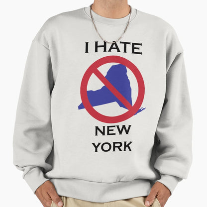 I Hate New York Sweatshirt - Novelty Apparel Unisex - T-Shirt, Sweatshirt, Hoodie