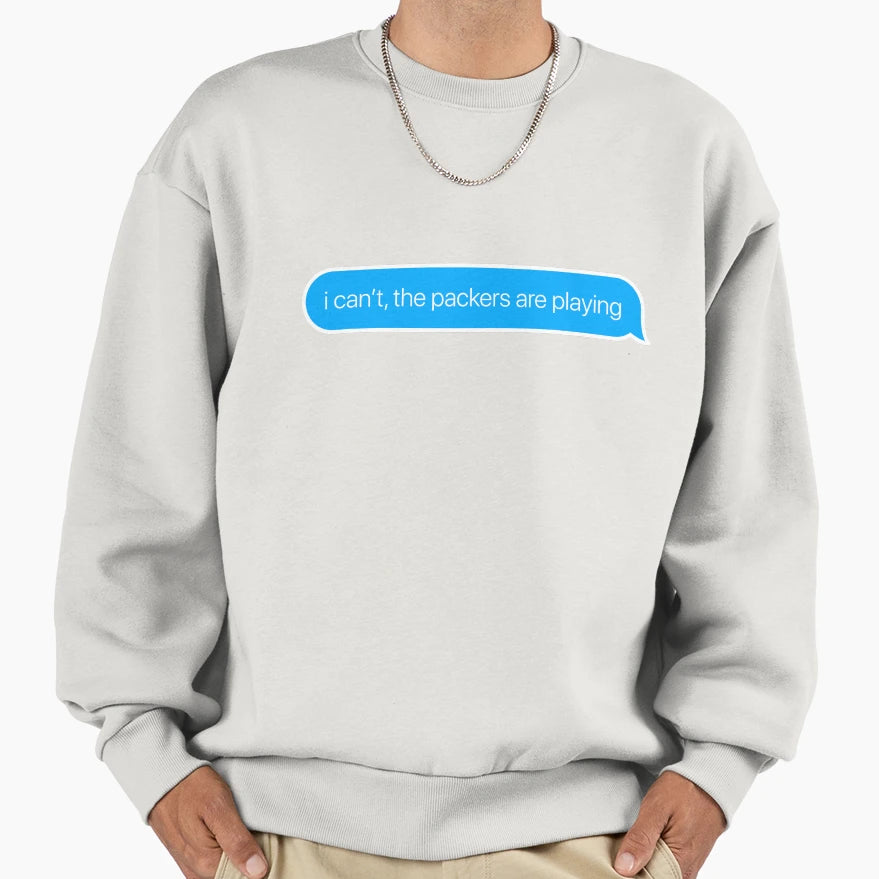 I Cant Packers Are Playing Sweatshirt - Streetwear Style Men Women - T-Shirt, Sweatshirt, Hoodie