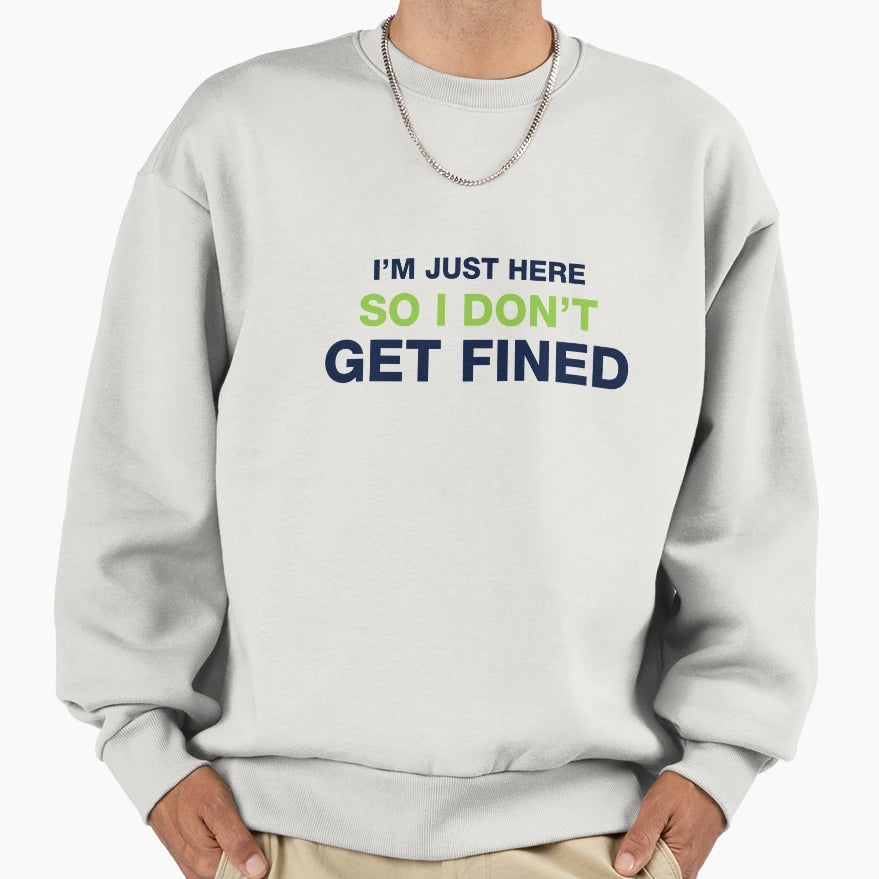 Im Just Here So I Dont Get Fined Sweatshirt - Minimalist Print for Adults - T-Shirt, Sweatshirt, Hoodie