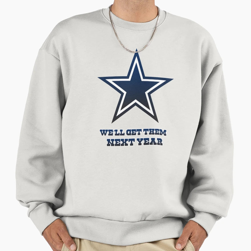 Cowboys Well Get Them Next Year Sweatshirt - Unique Graphic Unisex - T-Shirt, Sweatshirt, Hoodie