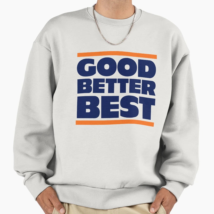Good Better Best Chicago Bears Sweatshirt - Streetwear Style Men Women - T-Shirt, Sweatshirt, Hoodie