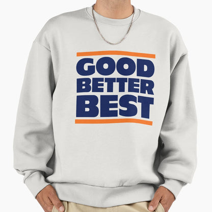 Good Better Best Chicago Bears Sweatshirt - Streetwear Style Men Women - T-Shirt, Sweatshirt, Hoodie