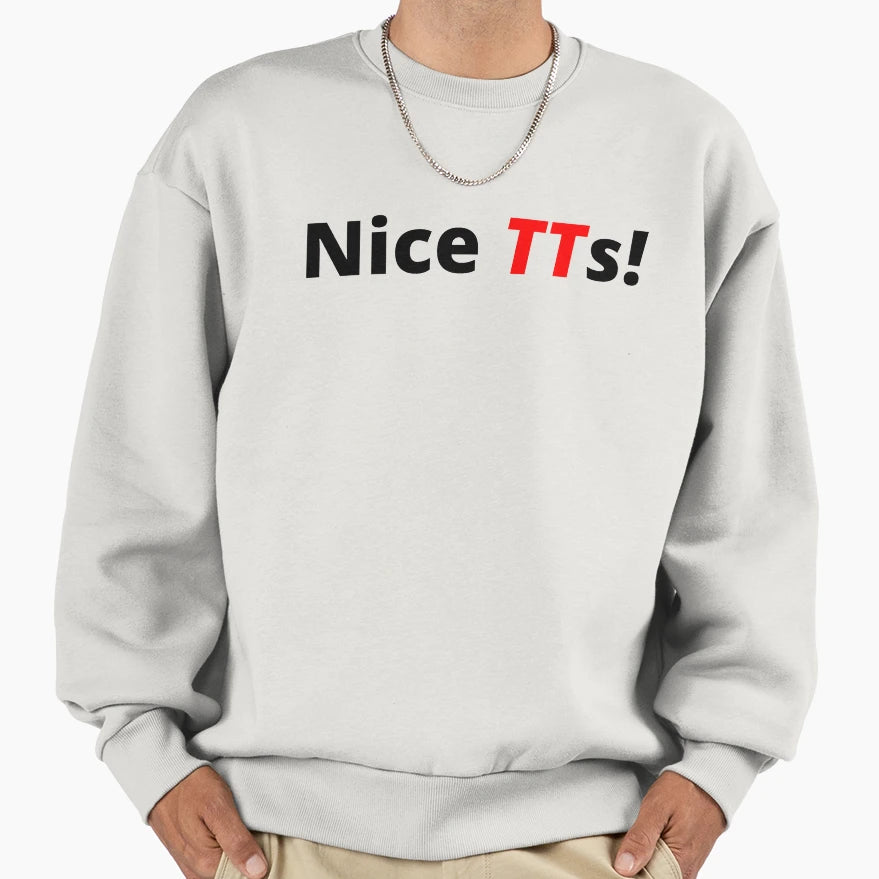 Nice Tts Sweatshirt - Graphic Print Unisex - T-Shirt, Sweatshirt, Hoodie