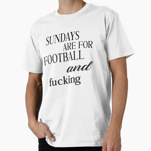 Sundays Are Football And Fucking T-Shirt - Fun Novelty Design Men Women - T-Shirt, Sweatshirt, Hoodie