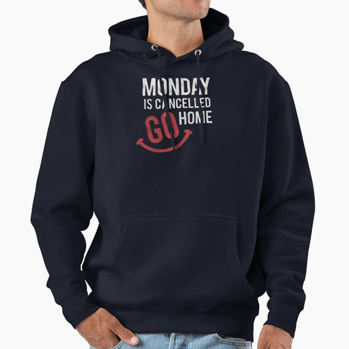 Monday Is Cancelled Go Home Hoodie - Unique Graphic for Adults - T-Shirt, Sweatshirt, Hoodie