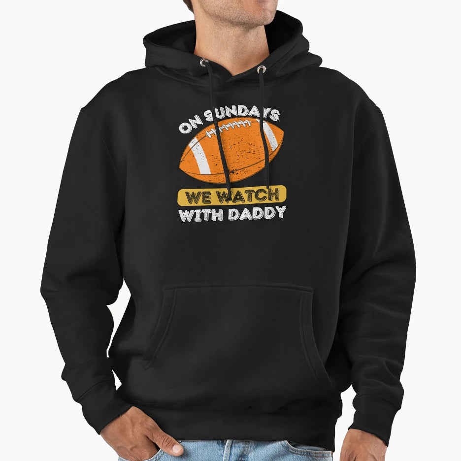 Sundays We Watch Football Daddy Hoodie - Casual Everyday Wear Men Women - T-Shirt, Sweatshirt, Hoodie