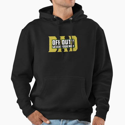 Dad Off Duty Go Ask Your Mom Funny Gift Hoodie - Streetwear Style Unisex - T-Shirt, Sweatshirt, Hoodie