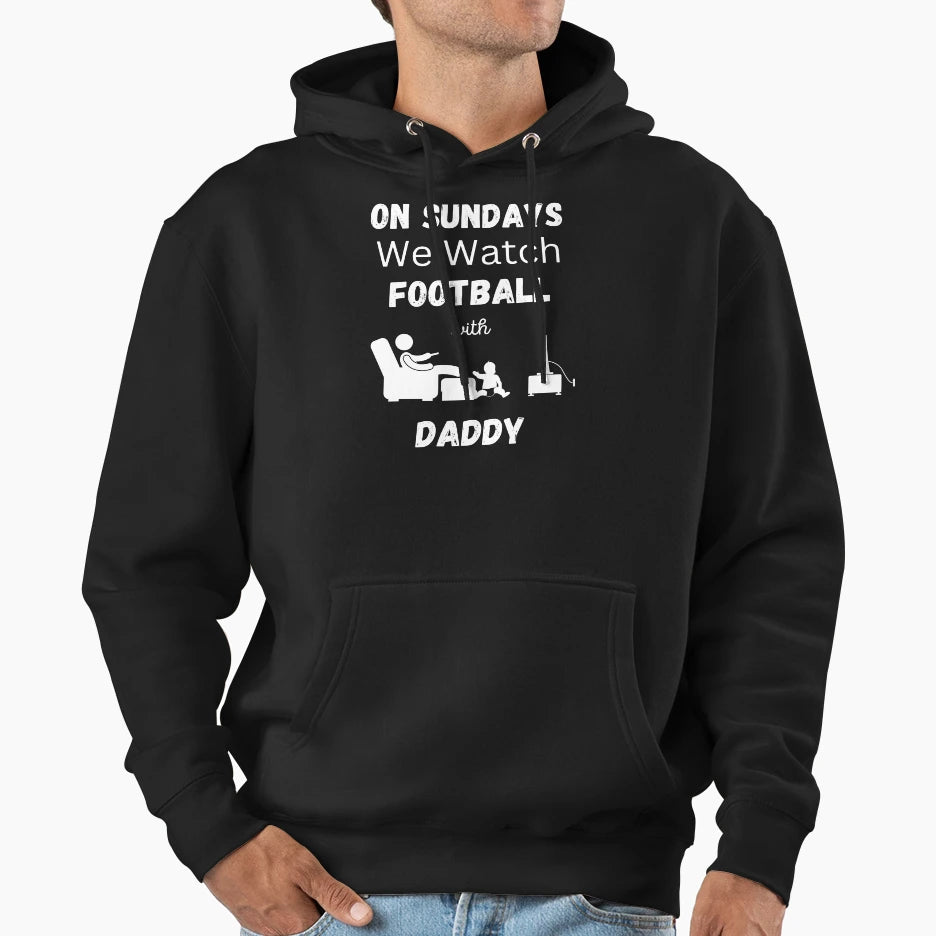 Sundays We Watch Football Daddy Hoodie - Casual Everyday Wear Unisex - T-Shirt, Sweatshirt, Hoodie