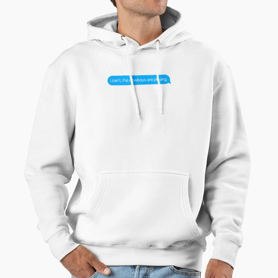 I Cant Cowboys Are Playing Hoodie - Graphic Print Men Women - T-Shirt, Sweatshirt, Hoodie