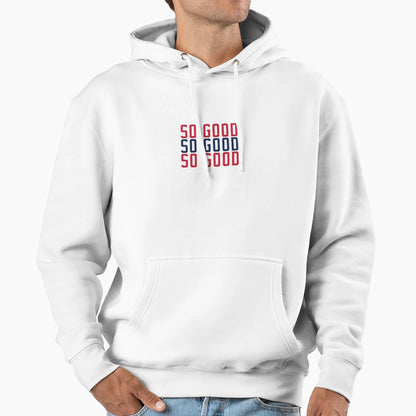 So Good Hoodie - Streetwear Style Unisex - T-Shirt, Sweatshirt, Hoodie