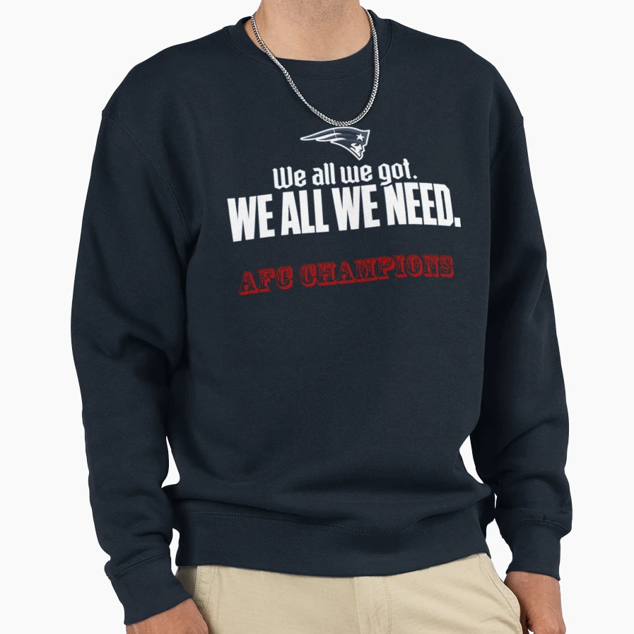 We All We Need Ne Patriots Sweatshirt - Custom Art Print for Adults - T-Shirt, Sweatshirt, Hoodie