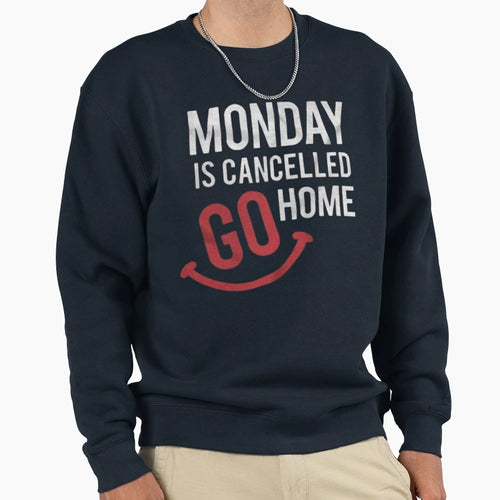 Monday Is Cancelled Go Home Sweatshirt - Graphic Print Unisex - T-Shirt, Sweatshirt, Hoodie