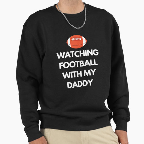 Watching Football My Daddy Sweatshirt - Fun Novelty Design for Adults - T-Shirt, Sweatshirt, Hoodie