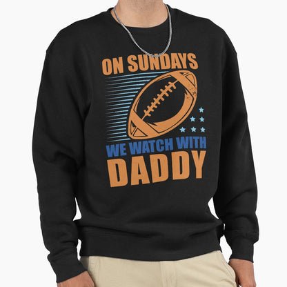 Sunday Football Daddy Fan Sundays We Sweatshirt - Graphic Print Men Women - T-Shirt, Sweatshirt, Hoodie