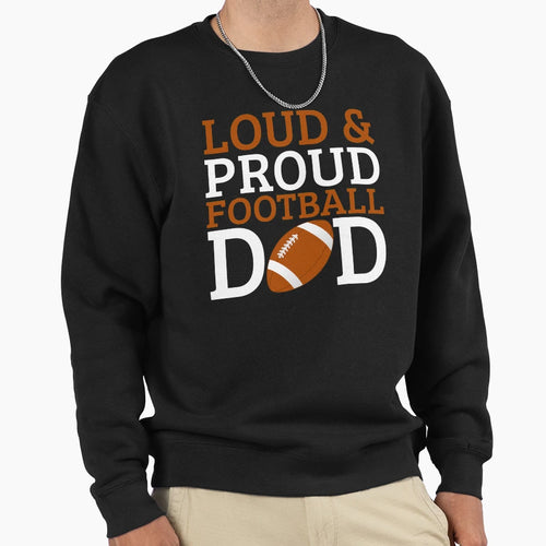 Loud And Proud Football Dad Sweatshirt - Graphic Print Men Women - T-Shirt, Sweatshirt, Hoodie