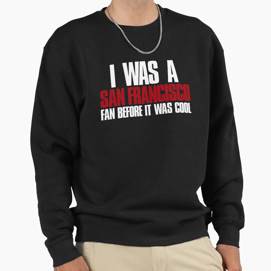 I Was San Francisco Fan Before It Sweatshirt - Custom Art Print for Adults - T-Shirt, Sweatshirt, Hoodie
