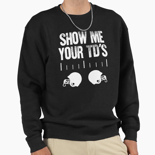 Show Me Your Tds Football Sweatshirt - Custom Art Print Unisex - T-Shirt, Sweatshirt, Hoodie