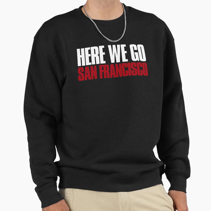 Here We Go San Francisco Sports Fan Sweatshirt - Streetwear Style Unisex - T-Shirt, Sweatshirt, Hoodie