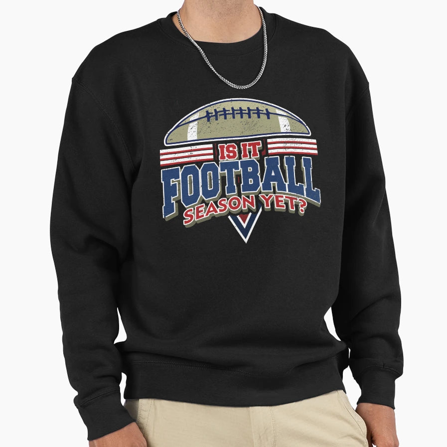 Is It Football Season Yet Sweatshirt - Trendy Graphic Men Women - T-Shirt, Sweatshirt, Hoodie