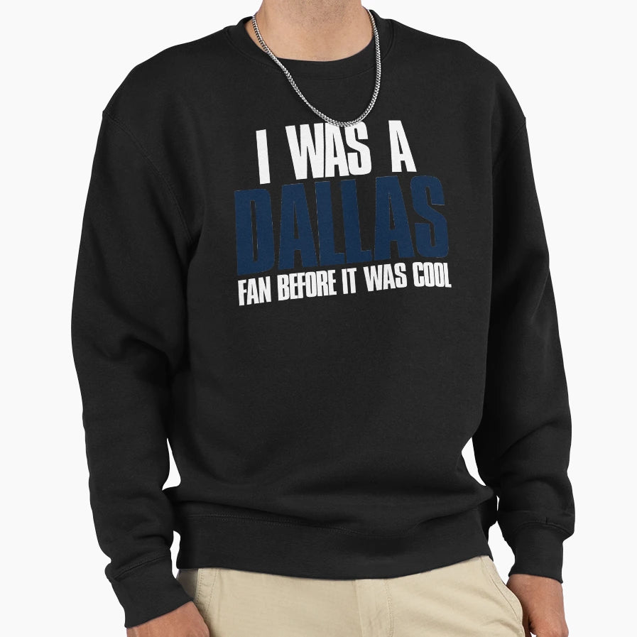 I Was Dallas Fan Before It Was Funny Sweatshirt - Graphic Print Men Women - T-Shirt, Sweatshirt, Hoodie