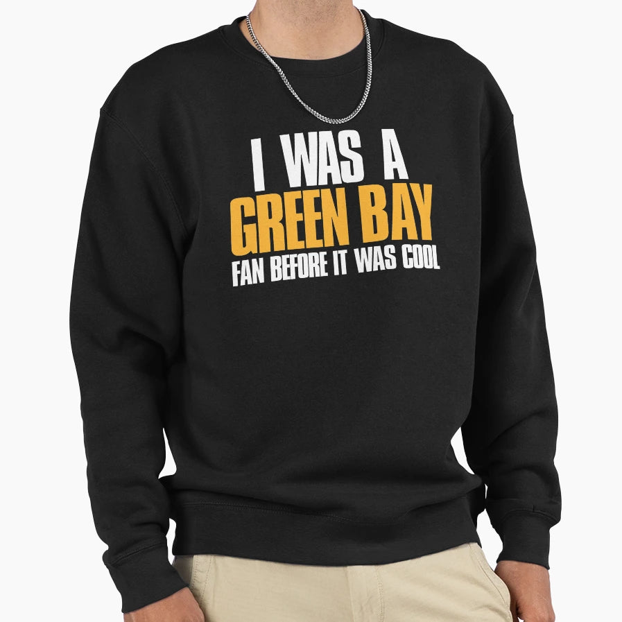 I Was Green Bay Fan Before It Was Sweatshirt - Trendy Graphic Men Women - T-Shirt, Sweatshirt, Hoodie