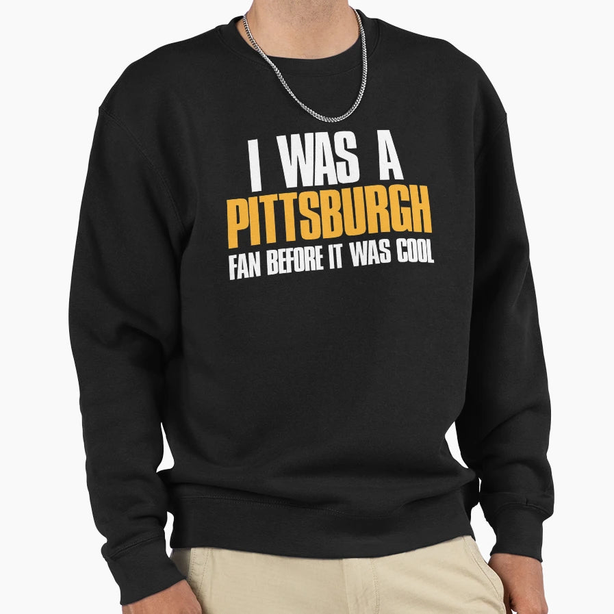 I Was Pittsburgh Fan Before It Was Sweatshirt - Unique Graphic Men Women - T-Shirt, Sweatshirt, Hoodie