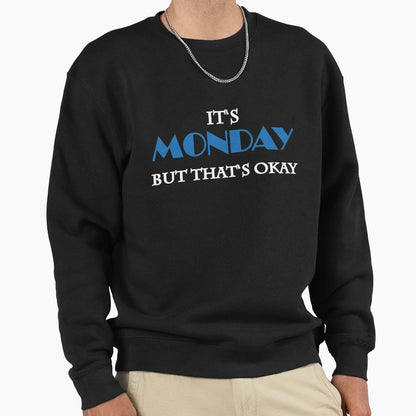 Its Monday But Thats Okay Sweatshirt - Novelty Apparel Unisex - T-Shirt, Sweatshirt, Hoodie