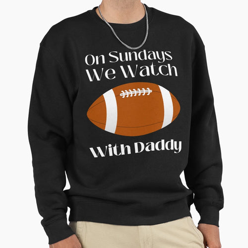 Sundays We Watch Football Daddy T-Shirt - Casual Everyday Wear for Adults - T-Shirt, Sweatshirt, Hoodie