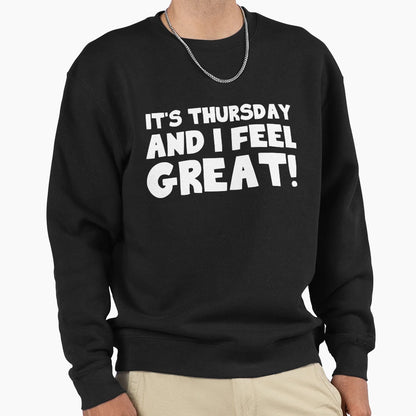 Its Thursday And I Feel Great Sweatshirt - Custom Art Print Men Women - T-Shirt, Sweatshirt, Hoodie