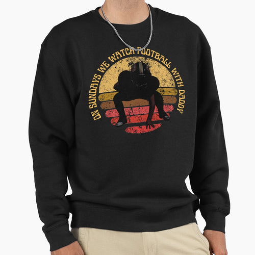 Sundays We Watch Football Daddy Sweatshirt - Trendy Graphic for Adults - T-Shirt, Sweatshirt, Hoodie