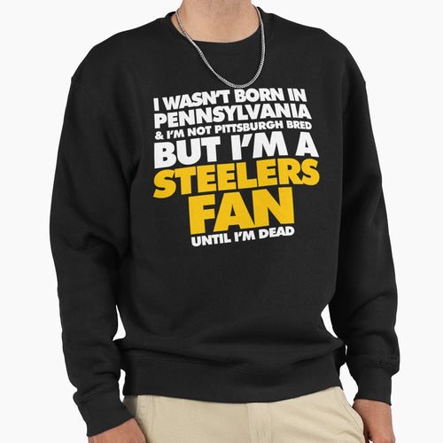 I Wasnt Born Pennsylvania But I Am Sweatshirt - Novelty Apparel Unisex - T-Shirt, Sweatshirt, Hoodie