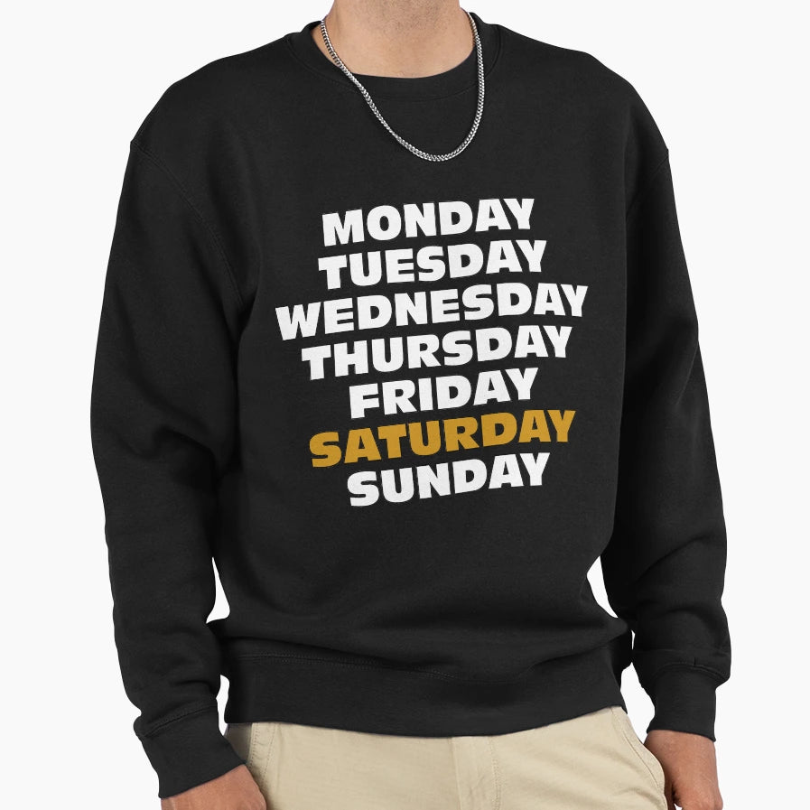 Days Week Saturday Sweatshirt - Novelty Apparel for Adults - T-Shirt, Sweatshirt, Hoodie