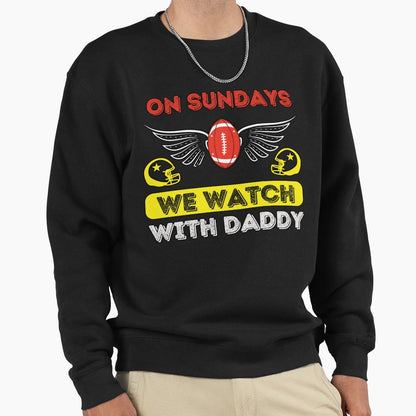 Sundays We Watch Football Daddy Sweatshirt - Fun Novelty Design for Adults - T-Shirt, Sweatshirt, Hoodie