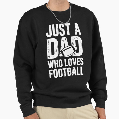 Just Dad Who Loves Football Sweatshirt - Novelty Apparel Men Women - T-Shirt, Sweatshirt, Hoodie