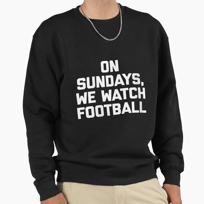 Sundays We Watch Football Funny Sweatshirt - Aesthetic Graphic Unisex - T-Shirt, Sweatshirt, Hoodie