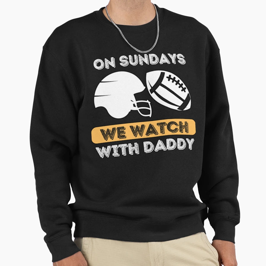 Sundays We Watch Football Daddy Sweatshirt - Trendy Graphic Men Women - T-Shirt, Sweatshirt, Hoodie