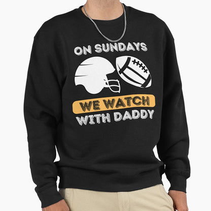 Sundays We Watch Football Daddy Sweatshirt - Trendy Graphic Men Women - T-Shirt, Sweatshirt, Hoodie